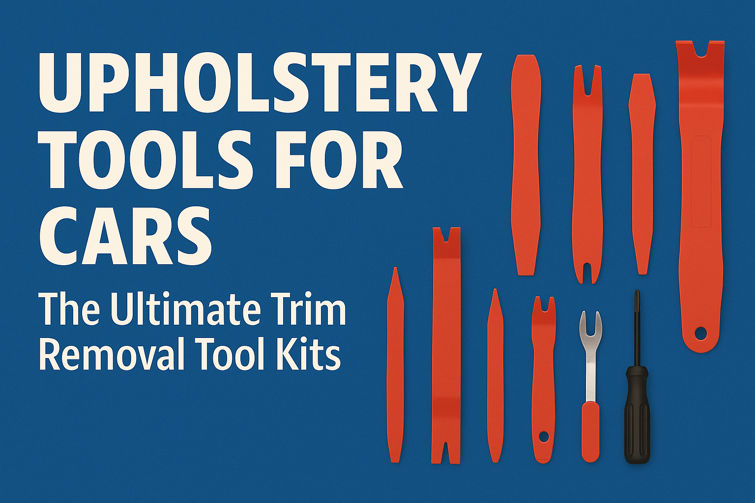 Upholstery Tools for Cars: The Ultimate Trim Removal Tool Kits